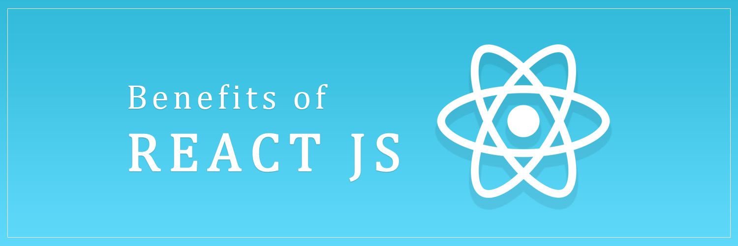 Benefits of React JS-ahomtech.com